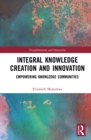 Integral Knowledge Creation and Innovation : Empowering Knowledge Communities - eBook