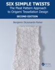 Six Simple Twists : The Pleat Pattern Approach to Origami Tessellation Design - eBook
