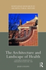 The Architecture and Landscape of Health : A Historical Perspective on Therapeutic Places 1790-1940 - eBook
