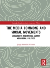 The Media Commons and Social Movements : Grassroots Mediations Against Neoliberal Politics - eBook