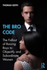 The Bro Code : The Fallout of Raising Boys to Objectify and Subordinate Women - eBook