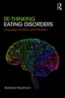 Re-Thinking Eating Disorders : Language, Emotion, and the Brain - eBook