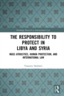 The Responsibility to Protect in Libya and Syria : Mass Atrocities, Human Protection, and International Law - eBook