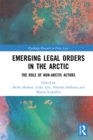 Emerging Legal Orders in the Arctic : The Role of Non-Arctic Actors - eBook