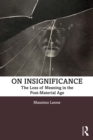 On Insignificance : The Loss of Meaning in the Post-Material Age - eBook