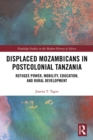 Displaced Mozambicans in Postcolonial Tanzania : Refugee Power, Mobility, Education, and Rural Development - eBook