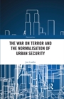 The War on Terror and the Normalisation of Urban Security - eBook