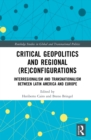 Critical Geopolitics and Regional (Re)Configurations : Interregionalism and Transnationalism Between Latin America and Europe - eBook