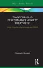 Transforming Performance Anxiety Treatment : Using Cognitive Hypnotherapy and EMDR - eBook