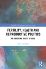 Fertility, Health and Reproductive Politics : Re-imagining Rights in India - eBook