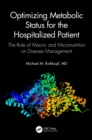 Optimizing Metabolic Status for the Hospitalized Patient : The Role of Macro- and Micronutrition on Disease Management - eBook