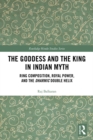 The Goddess and the King in Indian Myth : Ring Composition, Royal Power and The Dharmic Double Helix - eBook