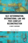 Self-Determination, International Law and Post-Conflict Reconstruction : A Right in Abeyance - eBook