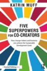Five Superpowers for Co-Creators : How change makers and business can achieve the Sustainable Development Goals - eBook