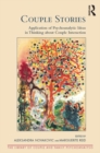 Couple Stories : Application of Psychoanalytic Ideas in Thinking about Couple Interaction - eBook