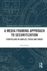 A Media Framing Approach to Securitization : Storytelling in Conflict, Crisis and Threat - eBook