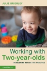 Working with Two-year-olds : Developing Reflective Practice - eBook