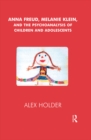 Anna Freud, Melanie Klein, and the Psychoanalysis of Children and Adolescents - eBook
