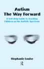 Autism, The Way Forward : A Self-Help Guide to Teaching Children on the Autistic Spectrum - eBook