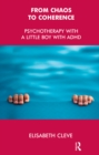From Chaos to Coherence : Psychotherapy with a Little Boy with ADHD - eBook
