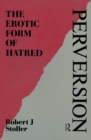 Perversion : The Erotic Form of Hatred - eBook