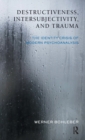 Destructiveness, Intersubjectivity and Trauma : The Identity Crisis of Modern Psychoanalysis - eBook