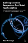 Evolving Lacanian Perspectives for Clinical Psychoanalysis : On Narcissism, Sexuation, and the Phases of Analysis in Contemporary Culture - eBook