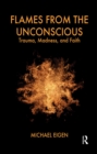 Flames from the Unconscious : Trauma, Madness, and Faith - eBook