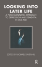 Looking into Later Life : A Psychoanalytic Approach to Depression and Dementia in Old Age - eBook