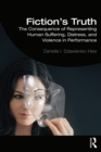 Fiction's Truth : The Consequence of Representing Human Suffering, Distress, and Violence in Performance - eBook