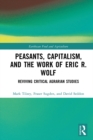 Peasants, Capitalism, and the Work of Eric R. Wolf : Reviving Critical Agrarian Studies - eBook