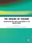 The Origins of Cocaine : Colonization and Failed Development in the Amazon Andes - eBook