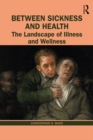 Between Sickness and Health : The Landscape of Illness and Wellness - eBook