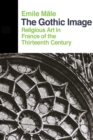 The Gothic Image : Religious Art In France Of The Thirteenth Century - eBook