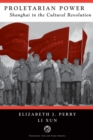Proletarian Power : Shanghai In The Cultural Revolution - eBook