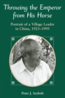Throwing The Emperor From His Horse : Portrait Of A Village Leader In China, 1923-1995 - eBook