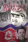The Guerilla Dynasty : Politics And Leadership In North Korea - eBook