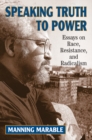 Speaking Truth To Power : Essays On Race, Resistance, And Radicalism - eBook