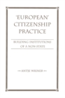 European Citizenship Practice : Building Institutions Of A Non-state - eBook
