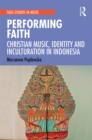 Performing Faith : Christian Music, Identity and Inculturation in Indonesia - eBook