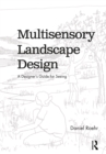 Multisensory Landscape Design : A Designer's Guide for Seeing - eBook