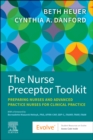 The Nurse Preceptor Toolkit : Preparing Nurses and Advanced Practice Nurses for Clinical Practice - Book