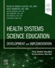 Health Systems Science Education: Development and Implementation (The AMA MedEd Innovation Series) 1st Edition - E-Book : Vol 4 in the AMA MedEd Innovation Series - eBook