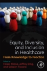 Equity, Diversity, and Inclusion in Healthcare : From Knowledge to Practice - Book