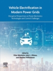 Vehicle Electrification in Modern Power Grids : Disruptive Perspectives on Power Electronics Technologies and Control Challenges - eBook
