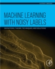 Machine Learning with Noisy Labels : Definitions, Theory, Techniques and Solutions - eBook