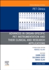 Advances in organ-specific PET instrumentation and their clinical and research applications, An Issue of PET Clinics : Volume 19-1 - Book