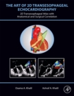 The Art of 2D Transesophageal Echocardiography : 2D Transesophageal Atlas with Anatomical and Surgical Correlation - eBook