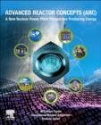 Advanced Reactor Concepts (ARC) : A New Nuclear Power Plant Perspective Producing Energy - Book