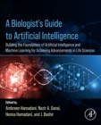 A Biologist's Guide to Artificial Intelligence : Building the foundations of Artificial Intelligence and Machine Learning for Achieving Advancements in Life Sciences - eBook